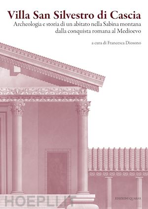 diosono f. (curatore) - villa san silvestro di cascia. archeologia e storia di un abitato nella sabina m