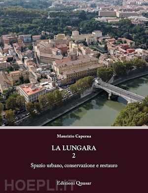 caperna maurizio - la lungara . vol. 2: spazio urbano, conservazione e restauro