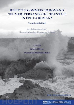 olcese g. (curatore); surace d. m. (curatore) - relitti e commercio romano nel mediterraneo occidentale in epoca romana