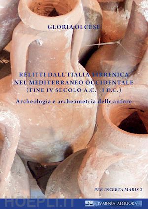 olcese gloria - relitti dall'italia tirrenica nel mediterraneo occidentale (fine iv secolo a.c.- i d.c.). archeologia e archeometria delle anfore