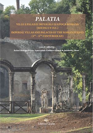 hidalgo prieto r. (curatore); carrasco gomez i. (curatore); ottati a. (curatore) - palatia. ville e palazzi imperiali di epoca romana (secoli i-v d.c.)