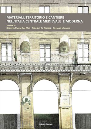 dal mas r. m.(curatore); de cesaris f.(curatore); mancini r.(curatore) - materiali, territorio e cantiere nell'italia centrale medievale e moderna