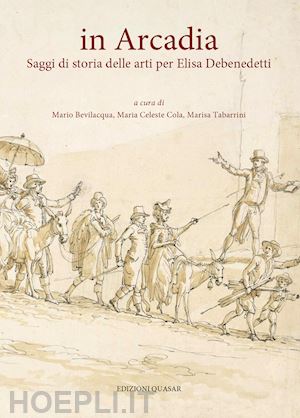 bevilacqua m.(curatore); cola m. c.(curatore); tabarrini m.(curatore) - in arcadia. saggi di storia delle arti per elisa debenedetti. nuova ediz.