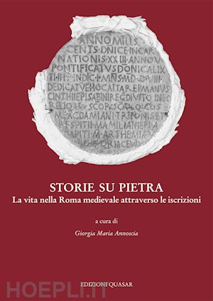 annoscia g. m.(curatore) - storie su pietra. la vita nella roma medievale attraverso le iscrizioni. nuova ediz.