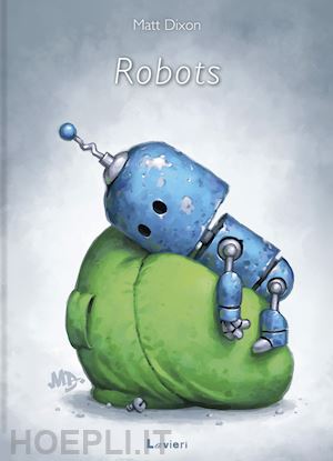 dixon matt - robots. ediz. a colori