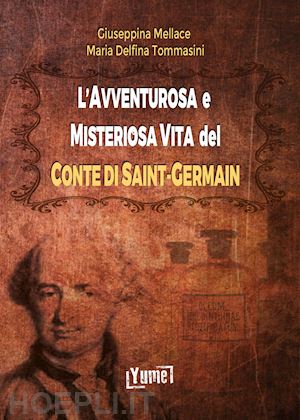 mellace giuseppina, tommasini maria delfina; - l'avventurosa e misteriosa vita del conte di saint-germain