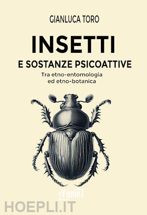 toro gianluca - insetti e sostanze psicoattive. tra etno-entomologia ed etno-botanica
