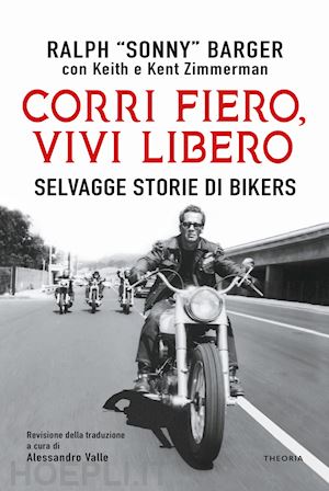 barger ralph sonny - corri fiero, vivi libero. selvagge storie di bikers