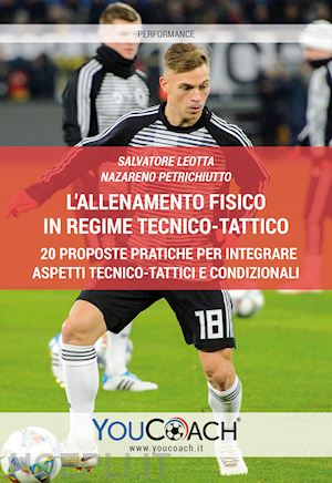 leotta salvatore; petrichiutto nazareno - l'allenamento fisico in regime tecnico-tattico. 20 proposte pratiche per integrare aspetti tecnico-tattici e condizionali