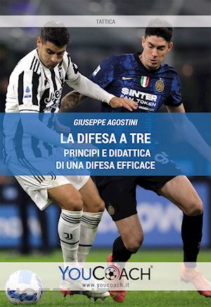 agostini giuseppe - la difesa a tre. principi e didattica di una difesa efficace