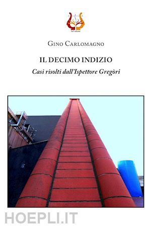 carlomagno gino - il decimo indizio. casi risolti dall'ispettore gregòri