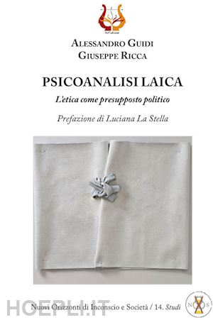 guidi alessandro; ricca giuseppe - psicoanalisi laica. l'etica come presupposto politico