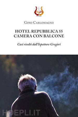 carlomagno gino - hotel repubblica 55. camera con balcone. casi risolti dall'ispettore gregòri