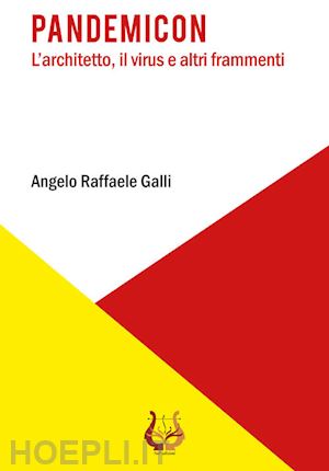 galli angelo raffaele - pandemicon. l'architetto, il virus e altri frammenti