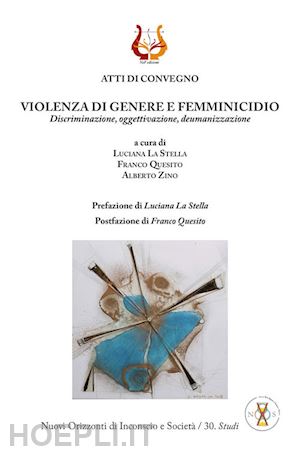 la stella luciana; quesito franco; zino alberto - violenza di genere e femminicidio. discriminazione, oggettivazione, deumanizzazi