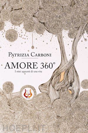 carboni patrizia - amore 360° i miei appunti di una vita. nuova ediz.