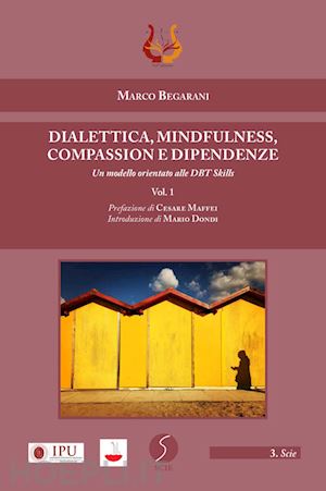 begarani marco - dialettica, mindfulness, compassion e dipendenze. un modello orientato alle dbt skills. vol. 1: un modello orientato alle dbt skills