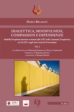 begarani marco - dialettica, mindfulness, compassion e dipendenze. vol. 2: modelli di implementazione orientati alla dbt nella comunità terapeutica, nei serdp e negli interventi di prevenzione