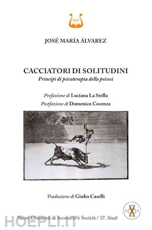 alvarez jose' maria - cacciatori di solitudini. principi di psicoterapia della psicosi