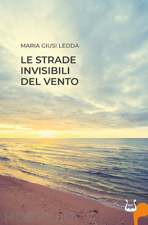 ledda maria giusi - le strade invisibili del vento. nuova ediz.