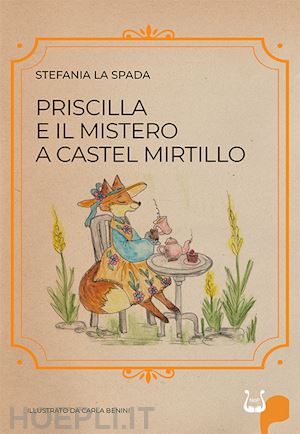 la spada stefania - priscilla e il mistero a castel mirtillo. ediz. illustrata