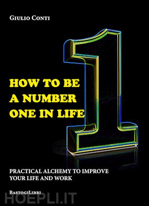 conti giulio - how to be a number one in life. pratical alchemy to improve your life and work