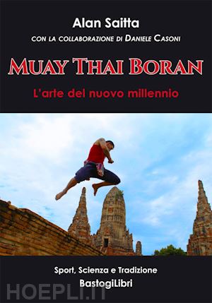saitta alan; casoni d. (curatore) - muay thai boran. l'arte del nuovo millennio