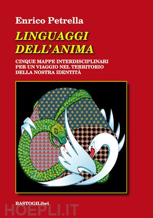 petrella enrico - linguaggi dell'anima. cinque mappe interdisciplinari per un viaggio nel territorio della nostra identità