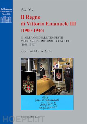 mola a. a. (curatore) - il regno di vittorio emanuele iii (1900-1946) . vol. 2: gli anni delle tempeste