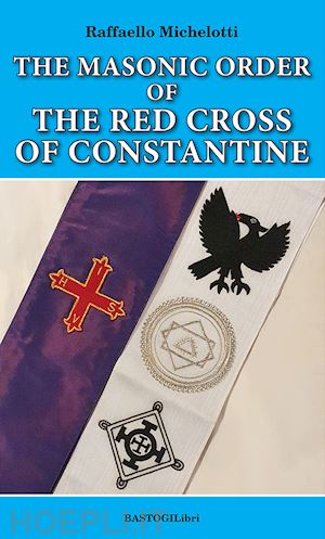 michelotti raffaello - the masonic order of the red cross of constantine