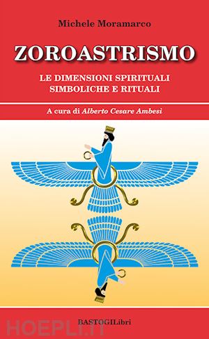 moramarco michele; ambesi a. c. (curatore) - zoroastrismo. le dimensioni spirituali simboliche e rituali