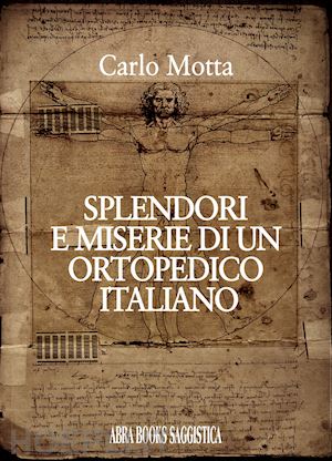 motta carlo - splendori e miserie di un ortopedico italiano