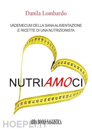 lombardo, danila - nutri(amo)ci. vademecum della sana alimentazione e ricette di una nutrizionista