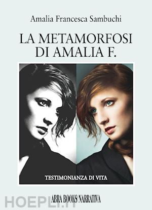 sambuchi amalia francesca - la metamorfosi di amalia f. testimonianza di vita