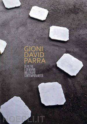 parra gioni d. - di pietre e di marmi millenarie contemporaneità