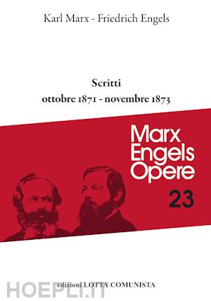 marx karl; engels friedrich - opere complete. vol. 23: scritti ottobre 1871-novembre 1873