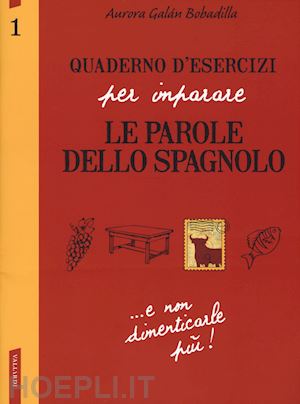 galan bobadilla aurora - quaderno d' esercizi per imparare le parole dello spagnolo 1