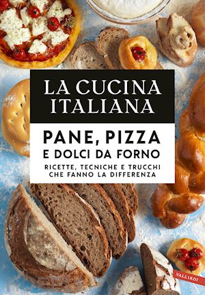 la cucina italiana - cucina vegetariana - pane, pizza e dolci da forno