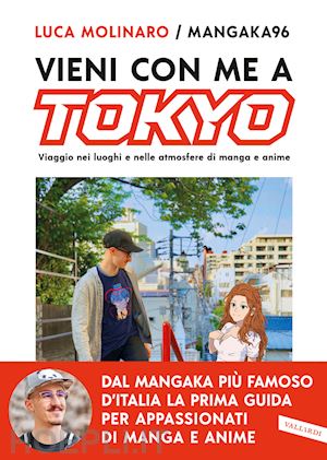 molinaro luca - vieni con me a tokyo. viaggio nei luoghi e nelle atmosfere di manga e anime