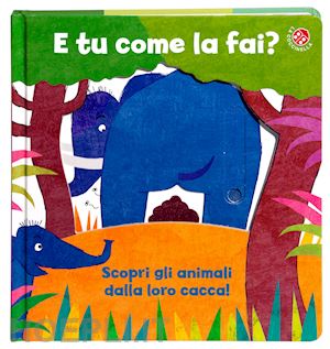 clima gabriele; gamba daniela - e tu come la fai? scopri gli animali dalla loro cacca. un libro per imparare a u