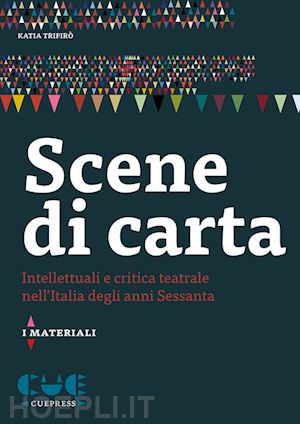 trifiro' katia - scene di carta. intellettuali e critica teatrale nell'italia degli anni sessanta