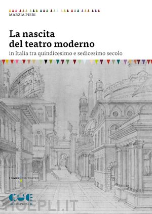 pieri marzia - la nascita del teatro moderno in italia tra quindicesimo e sedicesimo secolo