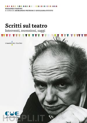 fadini edoardo; petrini a. (curatore); pititu g. (curatore) - scritti sul teatro. interventi, recensioni, saggi