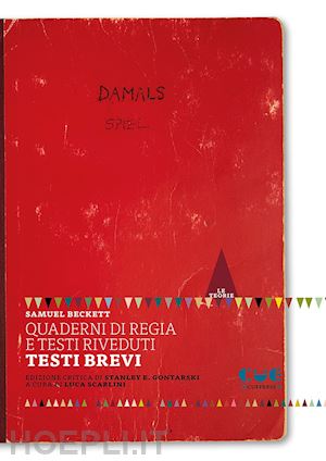 beckett samuel; gontarski s. e. (curatore); scarlini l. (curatore) - quaderni di regia e testi riveduti. testi brevi