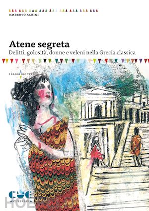 albini umberto - atene segreta. delitti, golosità, donne e veleni nella grecia classica