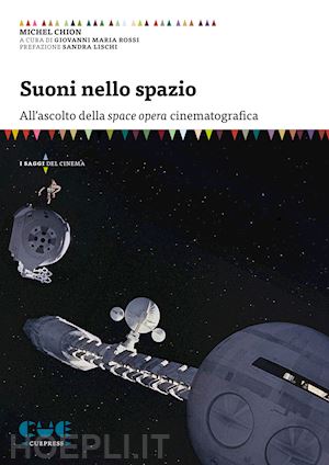 chion michel; rossi g. m. (curatore) - suoni nello spazio. all'ascolto della space opera cinematografica