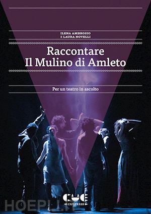 ambrosio ilena; novelli laura - raccontare il mulino di amleto. per un teatro in ascolto