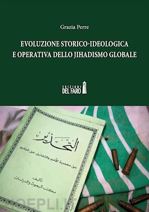 perre grazia - evoluzione storico-ideologica e operativa dello jihadismo globale