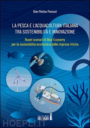 panunzi gian matteo - pesca e l'acquacoltura italiana tra sostenibilita' e innovazione. nuovi scenari