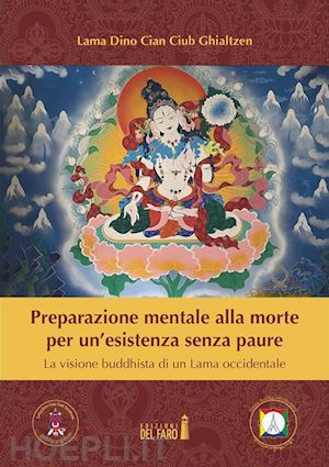 lama dino cian ciub ghialtzen - preparazione mentale alla morte per un’esistenza senza paure. la visione buddhista di un lama occidentale